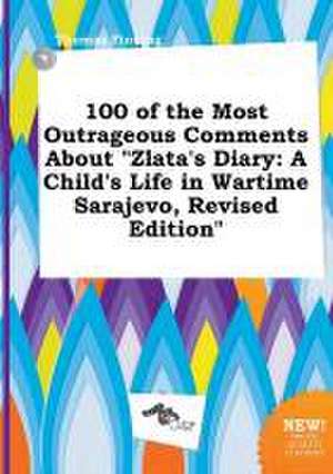 100 of the Most Outrageous Comments about Zlata's Diary: A Child's Life in Wartime Sarajevo, Revised Edition de Thomas Finning