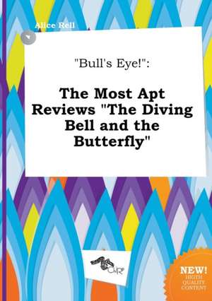 Bull's Eye!: The Most Apt Reviews the Diving Bell and the Butterfly de Alice Rell