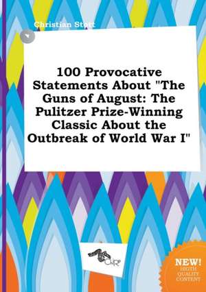 100 Provocative Statements about the Guns of August: The Pulitzer Prize-Winning Classic about the Outbreak of World War I de Christian Stott