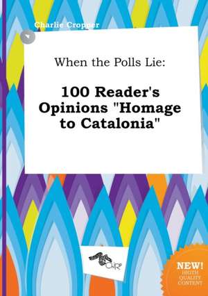 When the Polls Lie: 100 Reader's Opinions Homage to Catalonia de Charlie Cropper