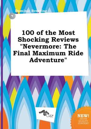 100 of the Most Shocking Reviews Nevermore: The Final Maximum Ride Adventure de Dominic Brenting