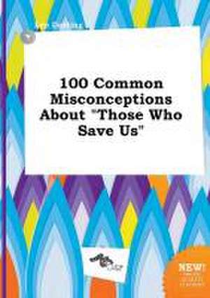 100 Common Misconceptions about Those Who Save Us de Leo Darting