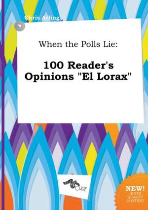 When the Polls Lie: 100 Reader's Opinions El Lorax de Chris Arling