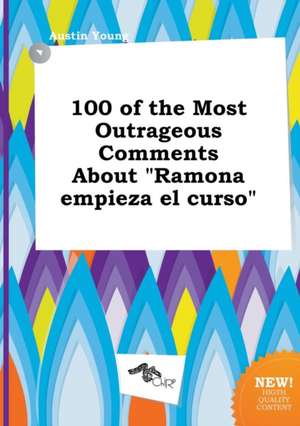 100 of the Most Outrageous Comments about Ramona Empieza El Curso de Austin Young