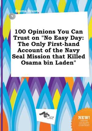 100 Opinions You Can Trust on No Easy Day: The Only First-Hand Account of the Navy Seal Mission That Killed Osama Bin Laden de Emma Blunt