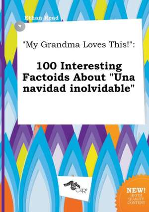 My Grandma Loves This!: 100 Interesting Factoids about Una Navidad Inolvidable de Ethan Read