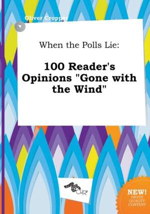 When the Polls Lie: 100 Reader's Opinions Gone with the Wind de Oliver Cropper