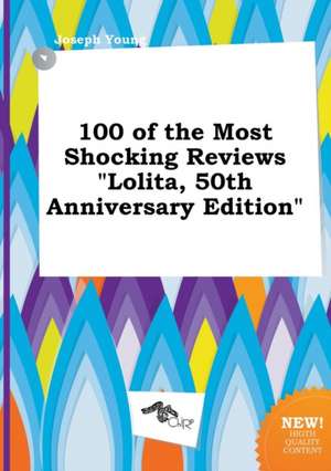 100 of the Most Shocking Reviews Lolita, 50th Anniversary Edition de Joseph Young