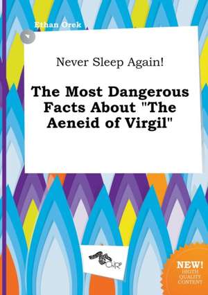 Never Sleep Again! the Most Dangerous Facts about the Aeneid of Virgil de Ethan Orek