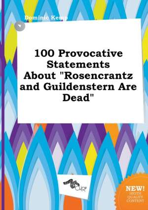 100 Provocative Statements about Rosencrantz and Guildenstern Are Dead de Dominic Kemp