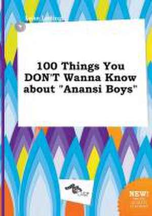 100 Things You Don't Wanna Know about Anansi Boys de Luke Leding