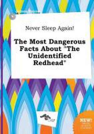 Never Sleep Again! the Most Dangerous Facts about the Unidentified Redhead de James Payne