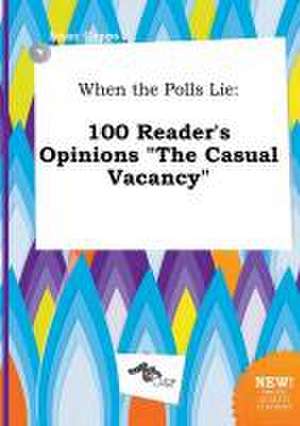 When the Polls Lie: 100 Reader's Opinions the Casual Vacancy de Isaac Capps