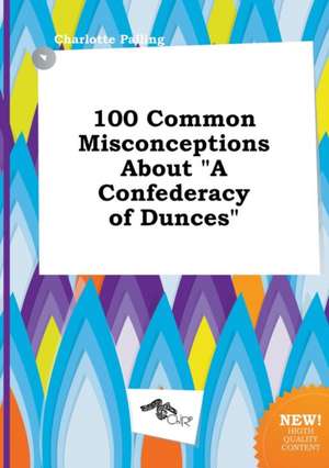 100 Common Misconceptions about a Confederacy of Dunces de Charlotte Palling