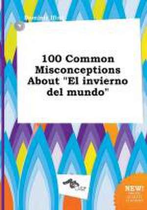 100 Common Misconceptions about El Invierno del Mundo de Dominic Ifing