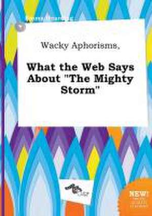 Wacky Aphorisms, What the Web Says about the Mighty Storm de Emma Hearding