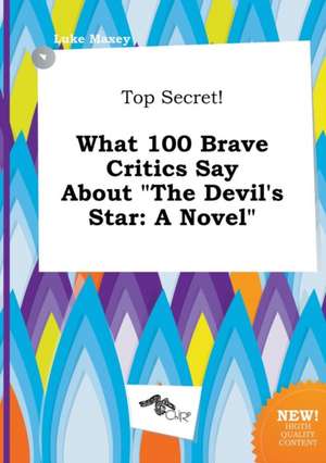 Top Secret! What 100 Brave Critics Say about the Devil's Star de Luke Maxey