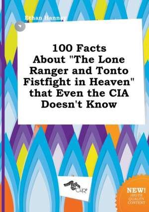 100 Facts about the Lone Ranger and Tonto Fistfight in Heaven That Even the CIA Doesn't Know de Ethan Hannay