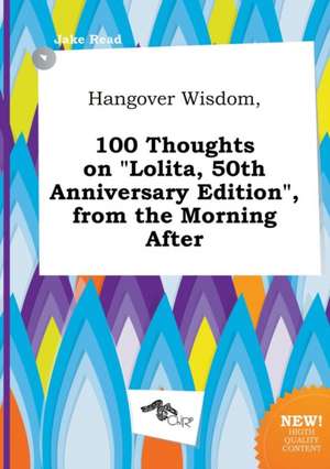 Hangover Wisdom, 100 Thoughts on Lolita, 50th Anniversary Edition, from the Morning After de Jake Read