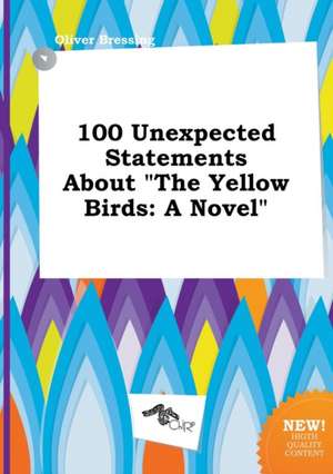 100 Unexpected Statements about the Yellow Birds de Oliver Bressing