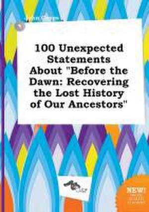 100 Unexpected Statements about Before the Dawn: Recovering the Lost History of Our Ancestors de John Capps