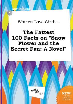 Women Love Girth... the Fattest 100 Facts on Snow Flower and the Secret Fan de Austin Kemp