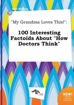 My Grandma Loves This!: 100 Interesting Factoids about How Doctors Think de Leo Birling