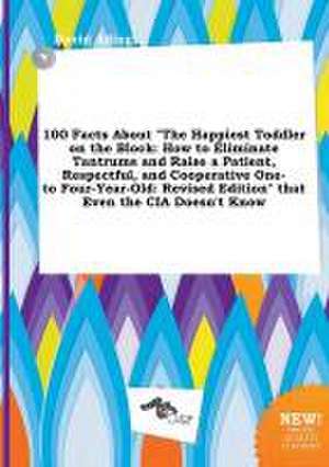 100 Facts about the Happiest Toddler on the Block: How to Eliminate Tantrums and Raise a Patient, Respectful, and Cooperative One- To Four-Year-Old: de David Ading