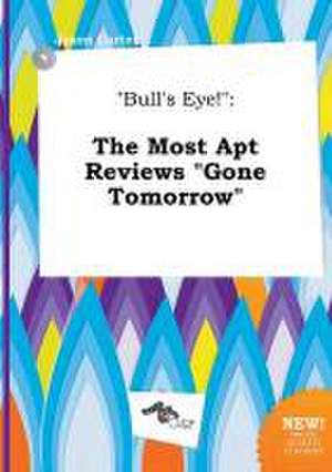 Bull's Eye!: The Most Apt Reviews Gone Tomorrow de Jason Carter