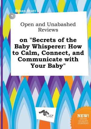 Open and Unabashed Reviews on Secrets of the Baby Whisperer: How to Calm, Connect, and Communicate with Your Baby de Ethan Stott