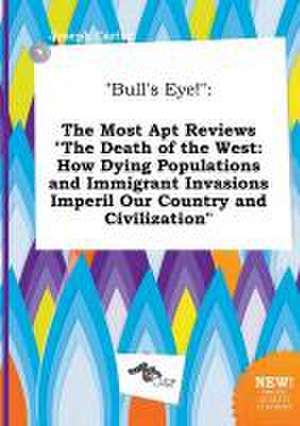 Bull's Eye!: The Most Apt Reviews the Death of the West: How Dying Populations and Immigrant Invasions Imperil Our Country and CIV de Joseph Carter