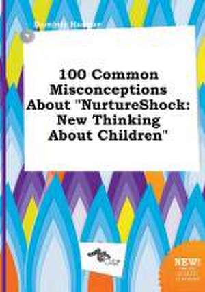 100 Common Misconceptions about Nurtureshock: New Thinking about Children de Dominic Hannay