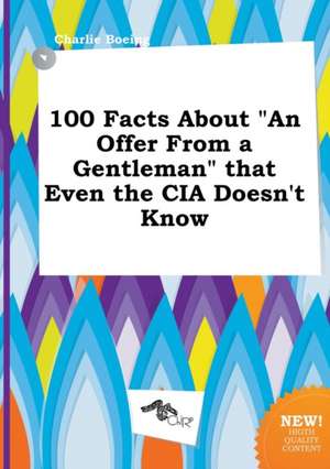 100 Facts about an Offer from a Gentleman That Even the CIA Doesn't Know de Charlie Boeing