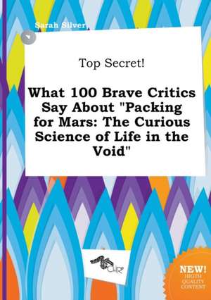 Top Secret! What 100 Brave Critics Say about Packing for Mars: The Curious Science of Life in the Void de Sarah Silver