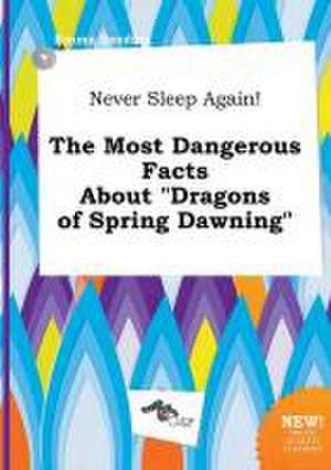 Never Sleep Again! the Most Dangerous Facts about Dragons of Spring Dawning de Emma Seeding