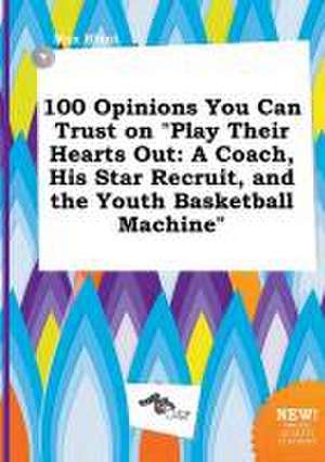 100 Opinions You Can Trust on Play Their Hearts Out: A Coach, His Star Recruit, and the Youth Basketball Machine de Max Blunt