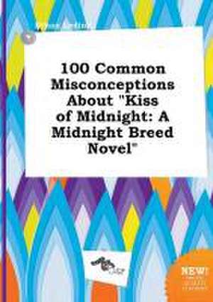 100 Common Misconceptions about Kiss of Midnight: A Midnight Breed Novel de Ethan Leding