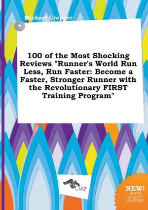 100 of the Most Shocking Reviews Runner's World Run Less, Run Faster: Become a Faster, Stronger Runner with the Revolutionary First Training Program de Michael Cropper