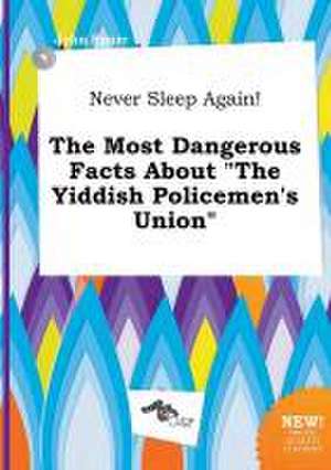 Never Sleep Again! the Most Dangerous Facts about the Yiddish Policemen's Union de John Spurr