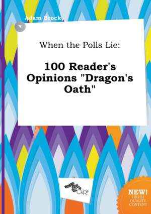 When the Polls Lie: 100 Reader's Opinions Dragon's Oath de Adam Brock