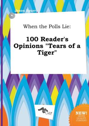 When the Polls Lie: 100 Reader's Opinions Tears of a Tiger de Jason Spurr