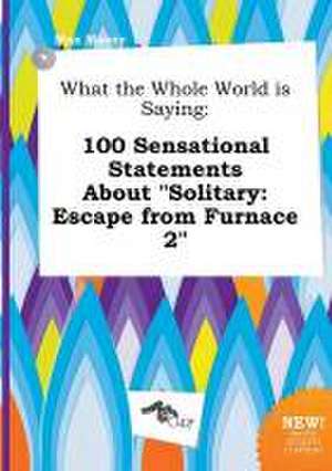 What the Whole World Is Saying: 100 Sensational Statements about Solitary: Escape from Furnace 2 de Max Masey