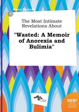 The Most Intimate Revelations about Wasted: A Memoir of Anorexia and Bulimia de Owen Skinner