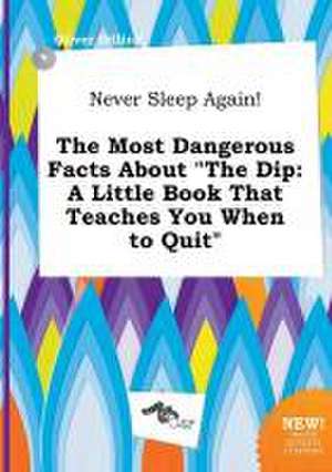 Never Sleep Again! the Most Dangerous Facts about the Dip: A Little Book That Teaches You When to Quit de Oliver Dilling