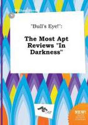 Bull's Eye!: The Most Apt Reviews in Darkness de William Brock