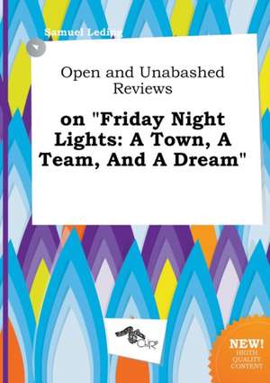 Open and Unabashed Reviews on Friday Night Lights: A Town, a Team, and a Dream de Samuel Leding