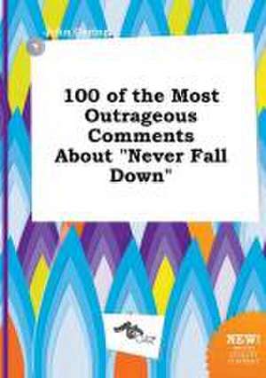 100 of the Most Outrageous Comments about Never Fall Down de John Coring