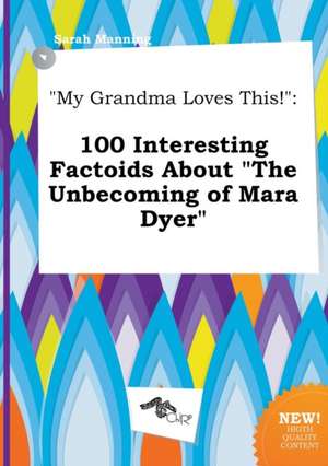 My Grandma Loves This!: 100 Interesting Factoids about the Unbecoming of Mara Dyer de Sarah Manning