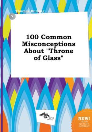 100 Common Misconceptions about Throne of Glass de Thomas Burring