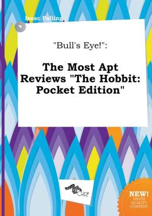 Bull's Eye!: The Most Apt Reviews the Hobbit: Pocket Edition de Isaac Palling